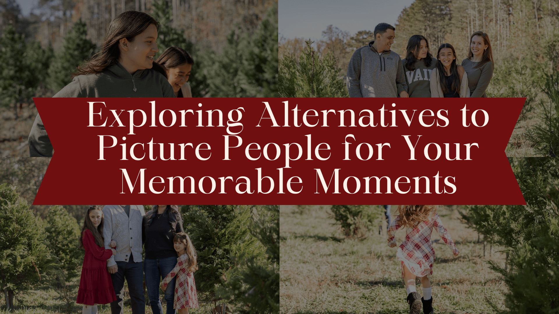 Picture people. Image that includes four images of family photo sessions at a tree farm. The center runs a banner that says exploring alternatives to picture people for your memorable moments.